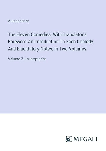 The Eleven Comedies; With Translator's Foreword An Introduction To Each Comedy And Elucidatory Notes, In Two Volumes: Volume 2 - in large print von Megali Verlag